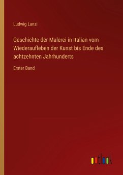 Geschichte der Malerei in Italian vom Wiederaufleben der Kunst bis Ende des achtzehnten Jahrhunderts