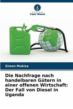 Die Nachfrage nach handelbaren Gütern in einer offenen Wirtschaft: Der Fall von Diesel in Uganda - Mukisa, Simon