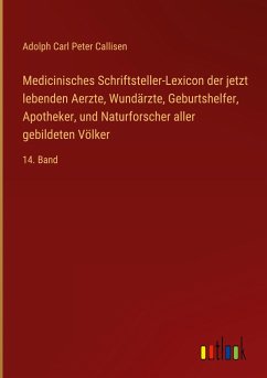 Medicinisches Schriftsteller-Lexicon der jetzt lebenden Aerzte, Wundärzte, Geburtshelfer, Apotheker, und Naturforscher aller gebildeten Völker - Callisen, Adolph Carl Peter