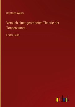 Versuch einer geordneten Theorie der Tonsetzkunst - Weber, Gottfried