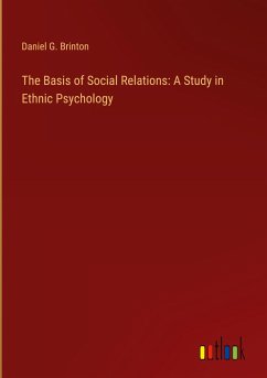 The Basis of Social Relations: A Study in Ethnic Psychology - Brinton, Daniel G.