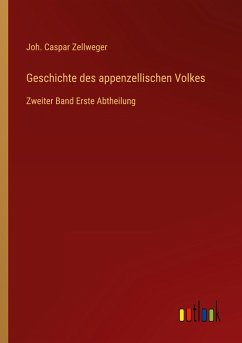 Geschichte des appenzellischen Volkes - Zellweger, Joh. Caspar