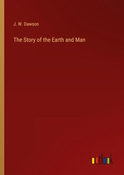 The Story of the Earth and Man - Dawson, J. W.