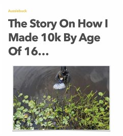 The Story On How I Made 10k By Age Of 16 (eBook, ePUB) - Aussiebuck