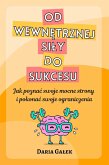 Od wewnetrznej sily do sukcesu: Jak poznac swoje mocne strony i pokonac swoje ograniczenia (eBook, ePUB)