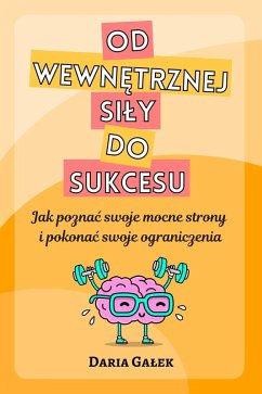 Cover Od wewnetrznej sily do sukcesu: Jak poznac swoje mocne strony i pokonac swoje ograniczenia (eBook, ePUB)