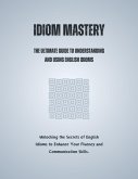 Idiom Mastery: The Ultimate Guide to Understanding and Using English Idioms (eBook, ePUB)