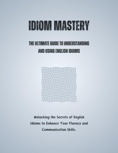 Idiom Mastery: The Ultimate Guide to Understanding and Using English Idioms (eBook, ePUB) - Alam, Saiful