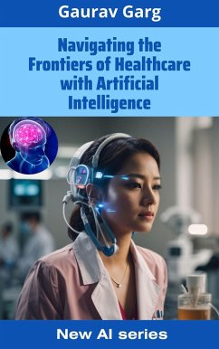 Navigating the Frontiers of Healthcare with Artificial Intelligence (eBook, ePUB) - Garg, Gaurav