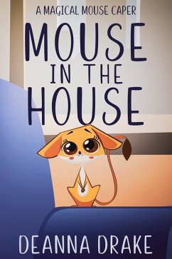 Mouse in the House: A Magical Mouse Caper (A Magical Mouse Series, #1) (eBook, ePUB) - Drake, Deanna; Cameron, Deanna