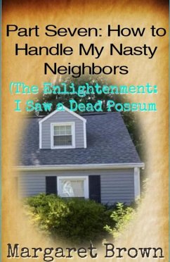Part Seven: How to Handle My Nasty Neighbors (The Enlightenment: I Saw a Dead Possum) (eBook, ePUB) - Brown, Margaret