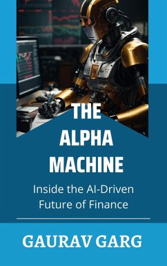 Alpha Machines: Inside the AI-Driven Future of Finance (eBook, ePUB) - Garg, Gaurav