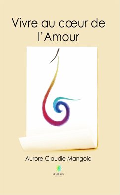 Vivre au cœur de l’Amour (eBook, ePUB) - Mangold, Aurore-Claudie