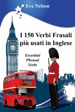 I 150 Verbi Frasali più usati in Inglese (Essential Phrasal Verbs) (eBook, ePUB) - Nelson, Eve