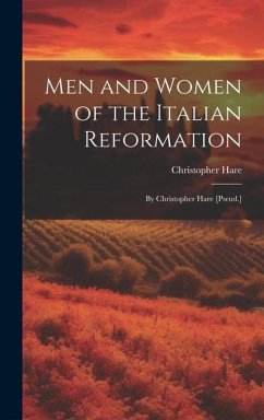Men and Women of the Italian Reformation: By Christopher Hare [Pseud.] - Hare, Christopher