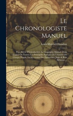 Le Chronologiste Manuel: Pour Servir D'introduction Au Géographe Manuel. Dans Lequel On Trouve Les Principales Epoques De L'histoire De Chaque - Chaudon, Louis Mayeul