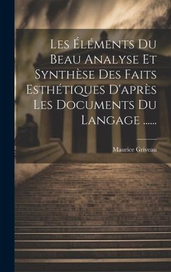 Les Éléments Du Beau Analyse Et Synthèse Des Faits Esthétiques D'après Les Documents Du Langage ...... - Griveau, Maurice