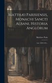 Matthæi Parisiensis, Monachi Sancti Albani, Historia Anglorum: A.d. 1189-1245...