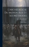 L'Archéologie Du Moyen Âge Et Ses Méthodes: Études Critiques