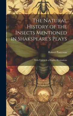 The Natural History of the Insects Mentioned in Shakspeare's Plays: With Upwards of Eighty Illustrations - Patterson, Robert