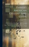 Parker's American Citizen's Sure Guide: Or Ready Reckoner, Measurer, and Calendar. Containing Tables, Shewing the Square and Cube Roots of the Nine Di