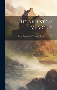 Cover The Arniston Memoirs: Three Centuries Of A Scottish House, 1571-1838