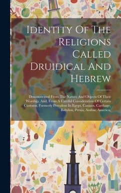 Identity Of The Religions Called Druidical And Hebrew: Demonstrated From The Nature And Objects Of Their Worship, And, From A Careful Consideration Of - Anonymous