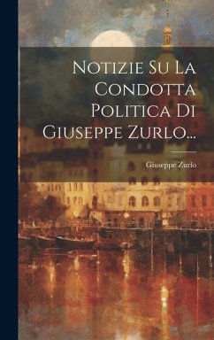 Notizie Su La Condotta Politica Di Giuseppe Zurlo... - Zurlo, Giuseppe