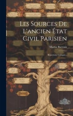 Les Sources De L'ancien État Civil Parisien: Répertoire Critique... - Barroux, Marius