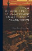 Histoire Universelle, Depuis Le Commencement Du Monde Jusqu'à Présent, Volume 10...