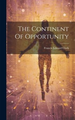 The Continent Of Opportunity - Clark, Francis Edward