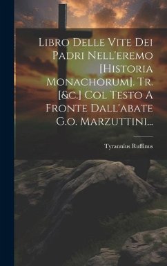 Libro Delle Vite Dei Padri Nell'eremo [historia Monachorum]. Tr. [&c.] Col Testo A Fronte Dall'abate G.o. Marzuttini... - Ruffinus, Tyrannius