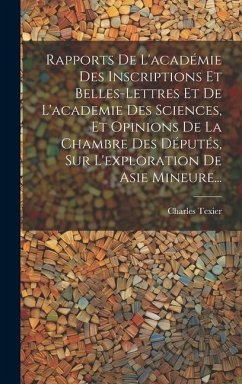 Rapports De L'académie Des Inscriptions Et Belles-lettres Et De L'academie Des Sciences, Et Opinions De La Chambre Des Députés, Sur L'exploration De A - Texier, Charles