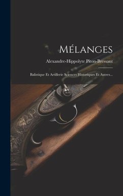 Mélanges: Balistique Et Artillerie Sciences Historiques Et Autres... - Piton-Bressant, Alexandre-Hippolyte