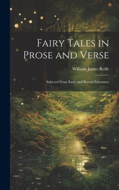 Fairy Tales in Prose and Verse: Selected From Early and Recent Literature - Rolfe, William James