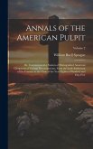 Annals of the American Pulpit; or, Commemorative Notices of Distinguished American Clergymen of Various Denominations, From the Early Settlement of th