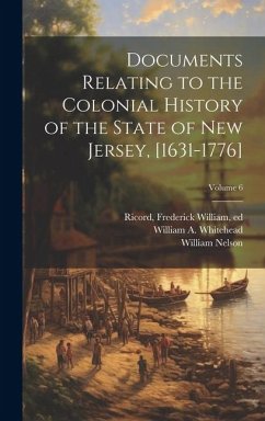 Documents Relating to the Colonial History of the State of New Jersey, [1631-1776]; Volume 6 - Nelson, William