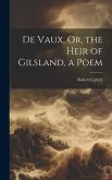 De Vaux, Or, the Heir of Gilsland, a Poem