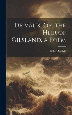 De Vaux, Or, the Heir of Gilsland, a Poem - Carlyle, Robert