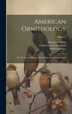 American Ornithology; Or, the Natural History of the Birds of the United States; Volume 3 - Bonaparte, Charles Lucian; Jardine, William; Wilson, Alexander