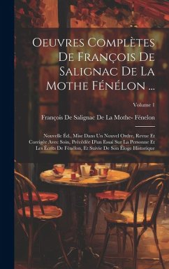 Cover Oeuvres Complètes De François De Salignac De La Mothe Fénélon ...: Nouvelle Éd., Mise Dans Un Nouvel Ordre, Revue Et Corrigée Avec Soin, Précédée D'un