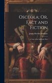 Osceola; Or, Fact and Fiction: A Tale of the Seminole War