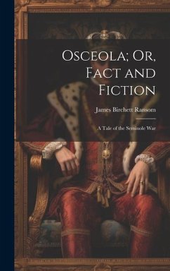 Osceola; Or, Fact and Fiction: A Tale of the Seminole War - Ransom, James Birchett