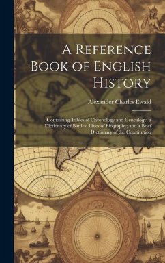 A Reference Book of English History; Containing Tables of Chronology and Genealogy; a Dictionary of Battles; Lines of Biography; and a Brief Dictionar - Ewald, Alexander Charles