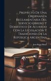 Proyecto De Una Ordenanza Reglamentaria Del Servicio Obrero Y Doméstico De Acuerdo Con La Legislación Y Tradiciones De La República Argentina