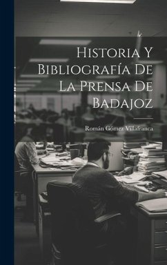 Historia Y Bibliografía De La Prensa De Badajoz - Villafranca, Román Gómez