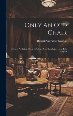 Only An Old Chair: Its Story As Taken Down In Choice Shorthand And Done Into English - Goodsir, Robert Anstruther