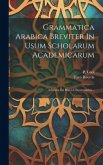 Grammatica Arabica Breviter In Usum Scholarum Academicarum: Adiuncta Est Brevis Chrestomathia...