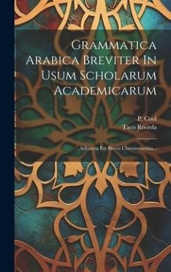 Grammatica Arabica Breviter In Usum Scholarum Academicarum: Adiuncta Est Brevis Chrestomathia... - Roorda, Taco; Cool, P.