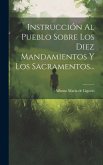 Instrucción Al Pueblo Sobre Los Diez Mandamientos Y Los Sacramentos...